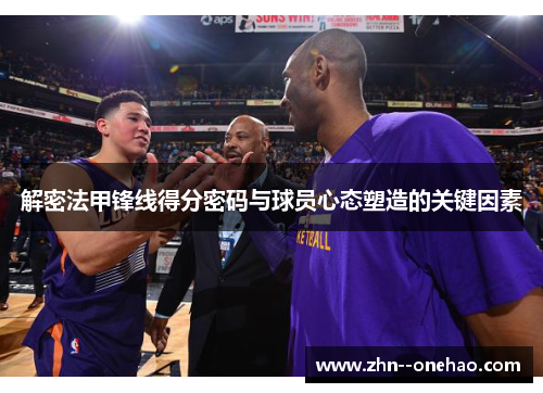 解密法甲锋线得分密码与球员心态塑造的关键因素 解密法甲锋线得分密码与球员心态塑造的关键因素