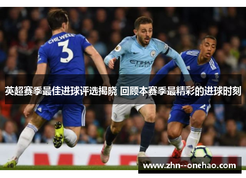 英超赛季最佳进球评选揭晓 回顾本赛季最精彩的进球时刻 英超赛季最佳进球评选揭晓 回顾本赛季最精彩的进球时刻