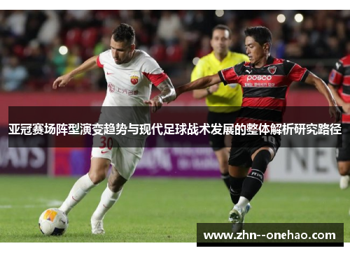 亚冠赛场阵型演变趋势与现代足球战术发展的整体解析研究路径