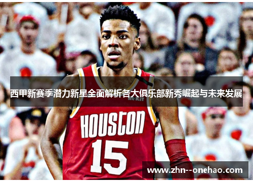 西甲新赛季潜力新星全面解析各大俱乐部新秀崛起与未来发展