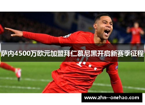 萨内4500万欧元加盟拜仁慕尼黑开启新赛季征程 萨内4500万欧元加盟拜仁慕尼黑开启新赛季征程