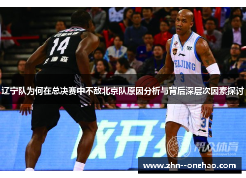 辽宁队为何在总决赛中不敌北京队原因分析与背后深层次因素探讨 辽宁队为何在总决赛中不敌北京队原因分析与背后深层次因素探讨
