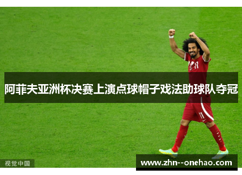 阿菲夫亚洲杯决赛上演点球帽子戏法助球队夺冠