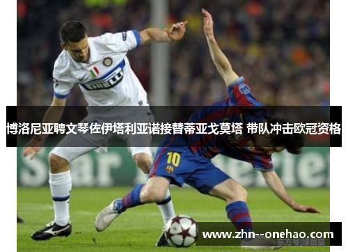 博洛尼亚聘文琴佐伊塔利亚诺接替蒂亚戈莫塔 带队冲击欧冠资格 博洛尼亚聘文琴佐伊塔利亚诺接替蒂亚戈莫塔 带队冲击欧冠资格