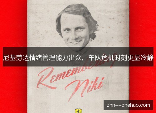 尼基劳达情绪管理能力出众,车队危机时刻更显冷静 尼基劳达情绪管理能力出众,车队危机时刻更显冷静